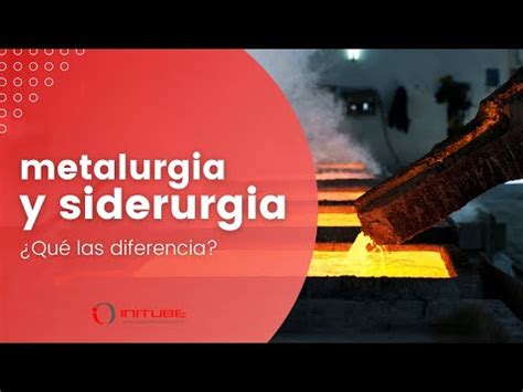 diferencia entre metalurgia y metalmecanica|Metalurgia y siderurgia: su importancia en la industria.